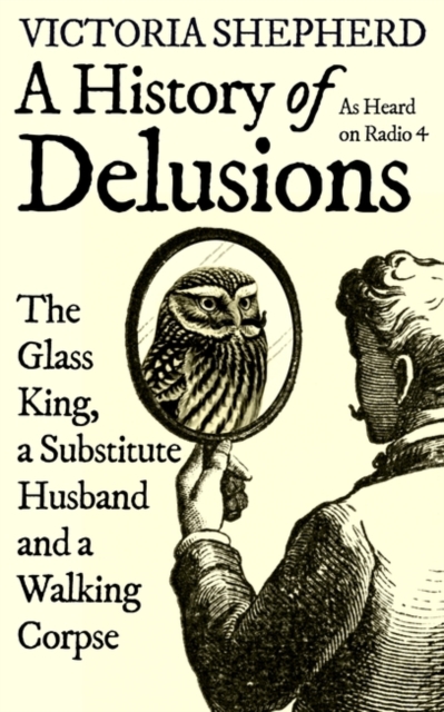 A History of Delusions : The Glass King, a Substitute Husband and a Walking Corpse, Hardback Book