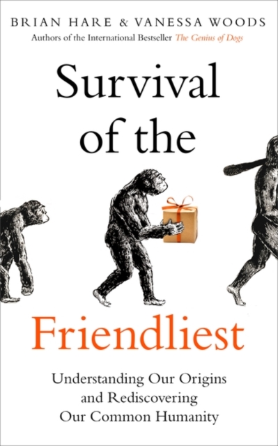 Survival of the Friendliest : Understanding Our Origins and Rediscovering Our Common Humanity, Paperback / softback Book