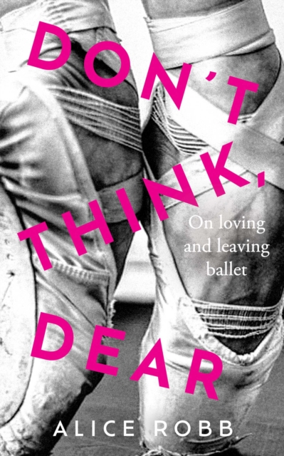 Don't Think, Dear : On Loving and Leaving Ballet, EPUB eBook