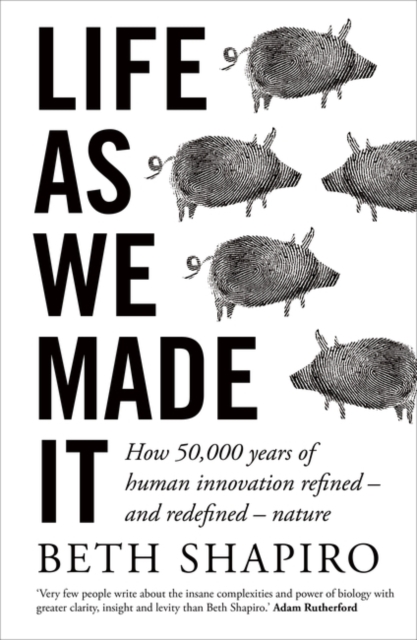 Life as We Made It : How 50,000 years of human innovation refined - and redefined - nature, Paperback / softback Book