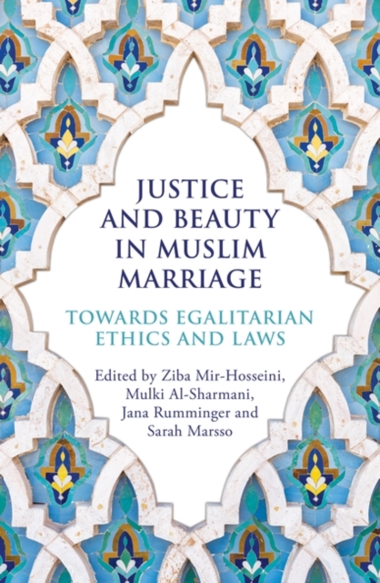 Justice and Beauty in Muslim Marriage : Towards Egalitarian Ethics and Laws, Paperback / softback Book
