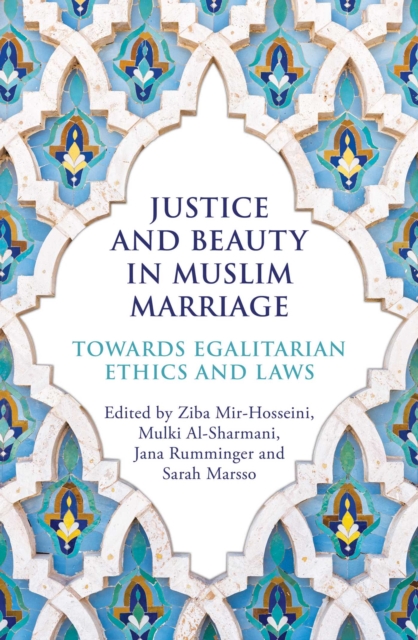 Justice and Beauty in Muslim Marriage : Towards Egalitarian Ethics and Laws, EPUB eBook