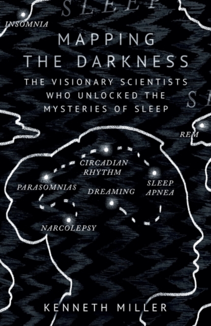 Mapping the Darkness : The Visionary Scientists Who Unlocked the Mysteries of Sleep, Hardback Book