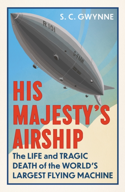 His Majesty's Airship : The Life and Tragic Death of the World's Largest Flying Machine, Hardback Book