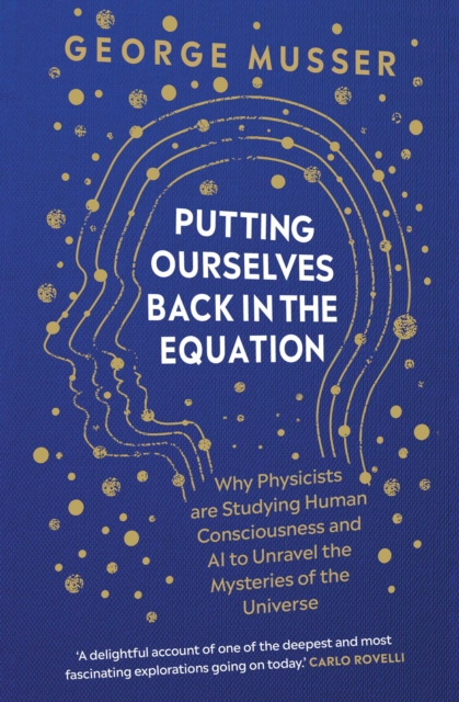 Putting Ourselves Back in the Equation : Why Physicists Are Studying Human Consciousness and AI to Unravel the Mysteries of the Universe, EPUB eBook