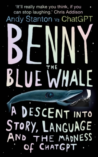 Benny the Blue Whale : A Descent into Story, Language and the Madness of ChatGPT, Hardback Book