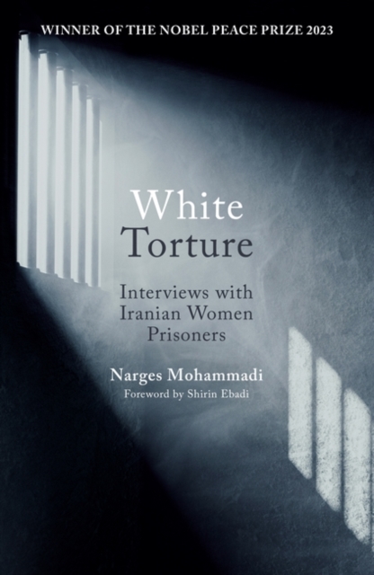 White Torture : Interviews with Iranian Women Prisoners - WINNER OF THE NOBEL PEACE PRIZE 2023, Paperback / softback Book