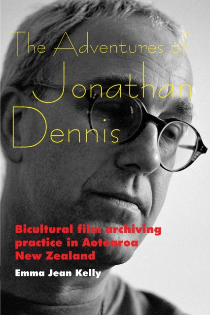 The Adventures of Jonathan Dennis : Bicultural Film Archiving Practice in Aotearoa New Zealand, EPUB eBook