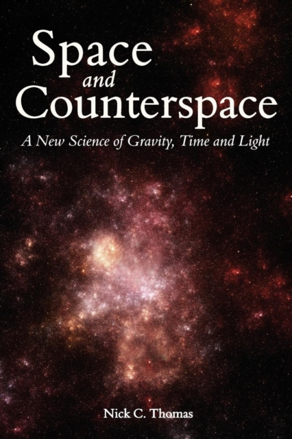 Space and Counterspace : A New Science of Gravity, Time and Light, Paperback / softback Book