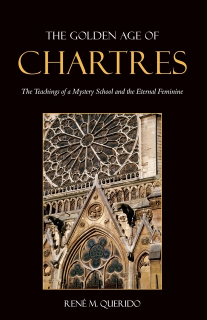 The Golden Age of Chartres : The Teachings of a Mystery School and the Eternal Feminine, Paperback / softback Book
