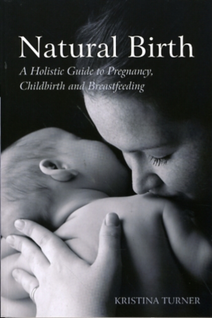 Natural Birth : A Holistic Guide to Pregnancy, Childbirth and Breastfeeding, Paperback / softback Book