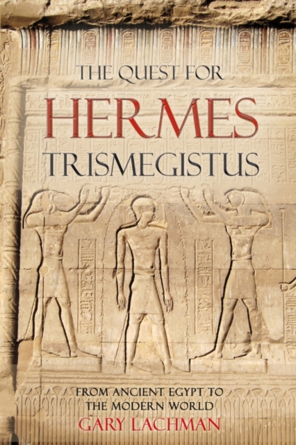 The Quest For Hermes Trismegistus : From Ancient Egypt to the Modern World, Paperback / softback Book