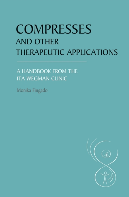 Compresses and other Therapeutic Applications : A Handbook from the Ita Wegman Clinic, Paperback / softback Book