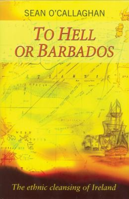 To Hell or Barbados : The ethnic cleansing of Ireland, Paperback / softback Book