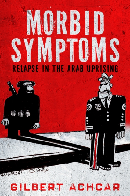 Morbid Symptoms: Relapse in the Arab Uprising, Paperback / softback Book