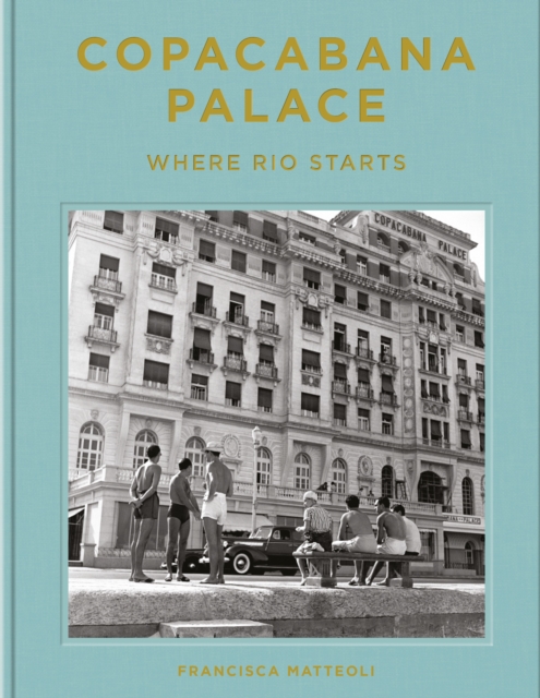 Copacabana Palace: Where Rio Starts, Hardback Book