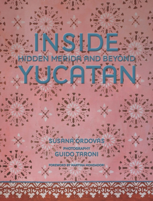 Inside Yucatan : Hidden Merida and Beyond, Hardback Book