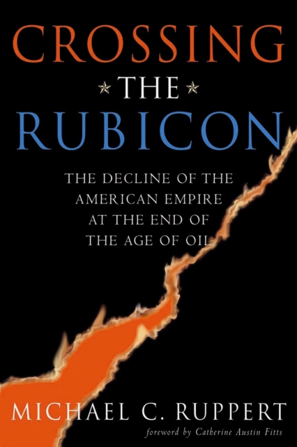 Crossing the Rubicon : The Decline of the American Empire at the End of the Age of Oil, Paperback / softback Book