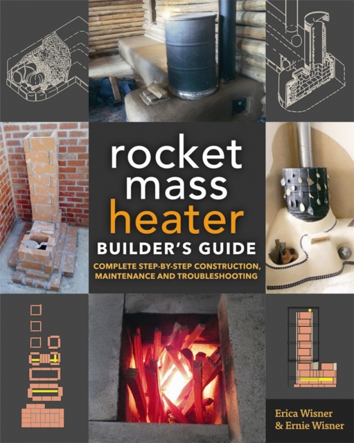 The Rocket Mass Heater Builder's Guide : Complete Step-by-Step Construction, Maintenance and Troubleshooting, Paperback / softback Book