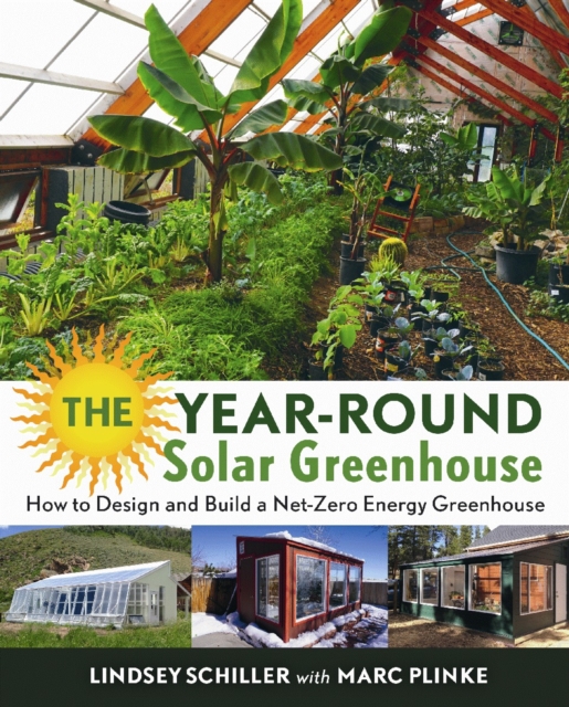 The Year-Round Solar Greenhouse : How to Design and Build a Net-Zero Energy Greenhouse, Paperback / softback Book