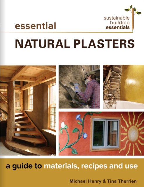 Essential Natural Plasters : A Guide to Materials, Recipes, and Use, Paperback / softback Book