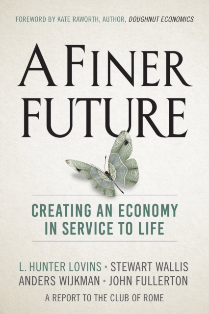 A Finer Future : Creating an Economy in Service to Life, Hardback Book
