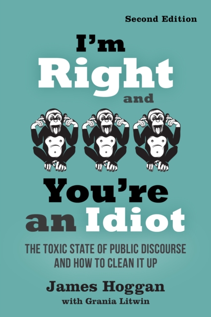 I'm Right and You're an Idiot - 2nd Edition : The Toxic State of Public Discourse and How to Clean it Up, Paperback / softback Book