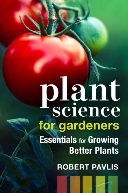 Plant Science for Gardeners : Essentials for Growing Better Plants, Paperback / softback Book