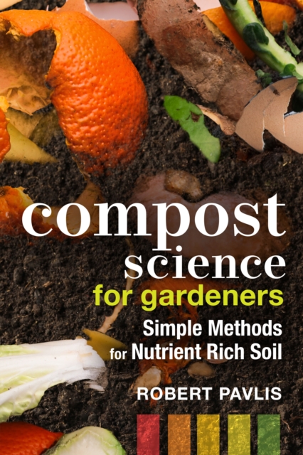 Compost Science for Gardeners : Simple Methods for Nutrient-Rich Soil, Paperback / softback Book