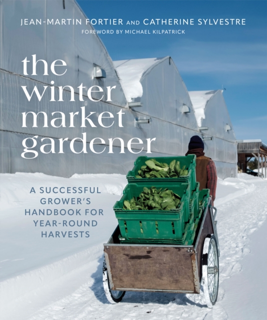 The Winter Market Gardener : A Successful Grower's Handbook for Year-Round Harvests, Paperback / softback Book