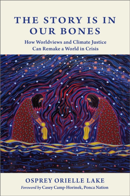 The Story is in Our Bones : How Worldviews and Climate Justice Can Remake a World in Crisis, Paperback / softback Book