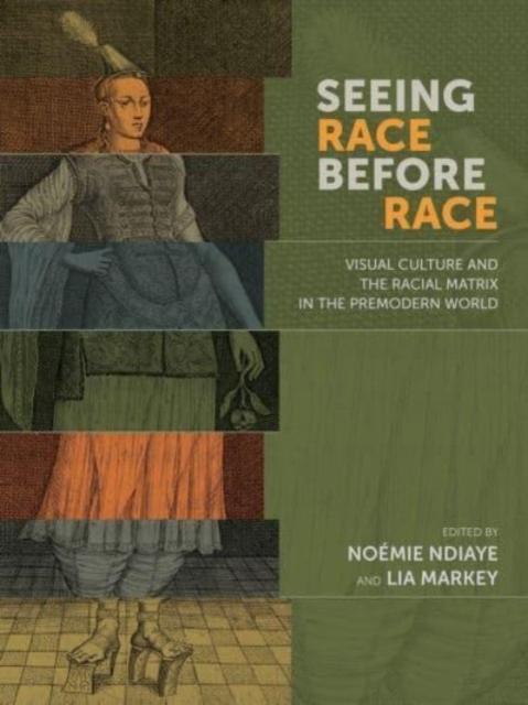 Seeing Race Before Race – Visual Culture and the Racial Matrix in the Premodern World, Hardback Book