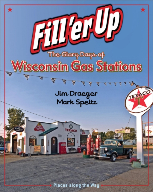 Fill 'er Up : The Glory Days of Wisconsin Gas Stations, EPUB eBook