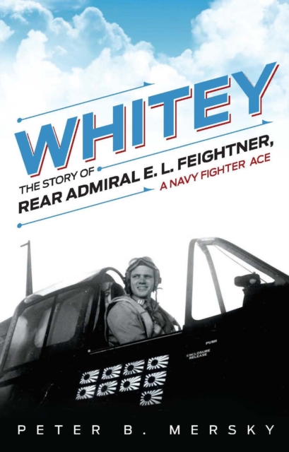 Whitey : The Story of Rear Admiral E. L. Feightner, A Navy Fighter Ace, EPUB eBook