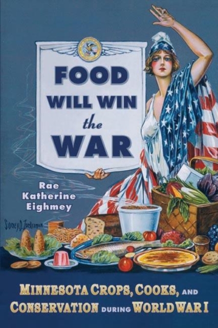 Food Will Win the War : Minnesota Crops, Cook, and Conservation during World War I, EPUB eBook