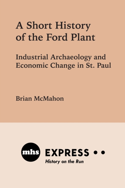 A Short History of the Ford Plant : Industrial Archaeology and Economic Change in St. Paul, EPUB eBook