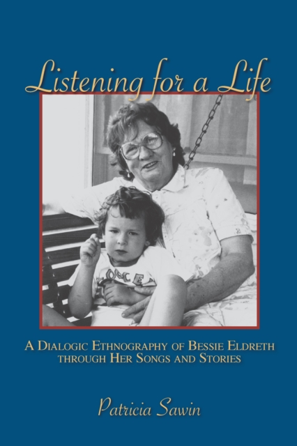 Listening For A Life : A Dialogic Ethnography of Bessie Eldreth through Her Songs and Stories, PDF eBook
