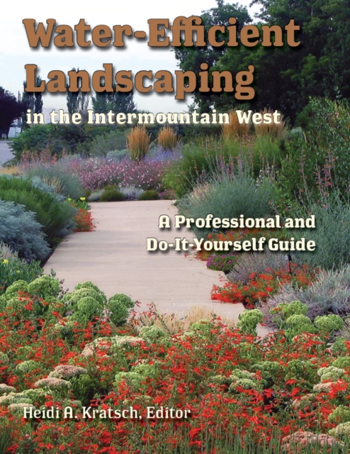 Water-Efficient Landscaping in the Intermountain West : A Professional and Do-It-Yourself Guide, PDF eBook