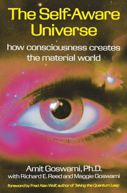The Self-Aware Universe : How Consciousness Creates the Material Universe, Paperback / softback Book