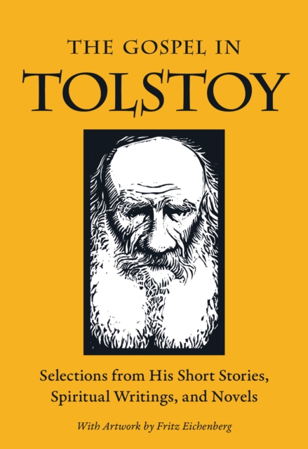 The Gospel in Tolstoy : Selections from His Short Stories, Spiritual Writings & Novels, PDF eBook