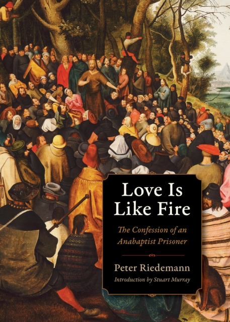 Love Is Like Fire : The Confession of an Anabaptist Prisoner, EPUB eBook
