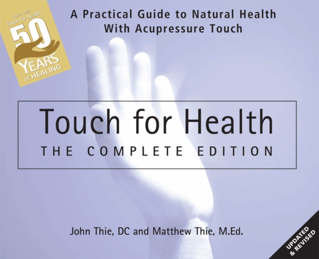 Touch for Health: The 50th Anniversary : A Practical Guide to Natural Health with Acupressure Touch and Massage, Paperback / softback Book