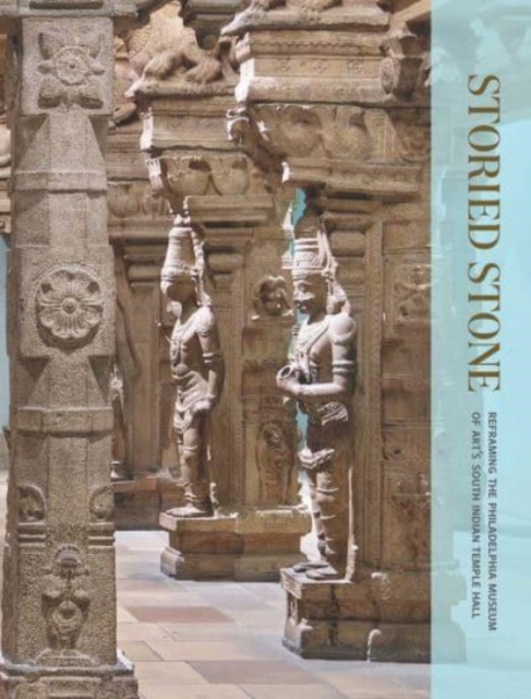 Storied Stone : Reframing the Philadelphia Museum of Art's South Indian Temple Hall, Paperback / softback Book