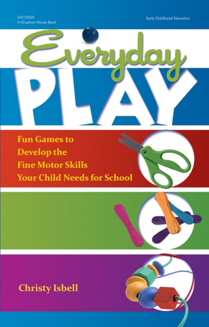Everyday Play : Fun Games to Develop the Fine Motor Skills Your Child Needs for School, EPUB eBook