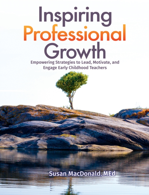 Inspiring Professional Growth : Empowering Strategies to Lead, Motivate, and Engage Early Childhood Teachers, EPUB eBook