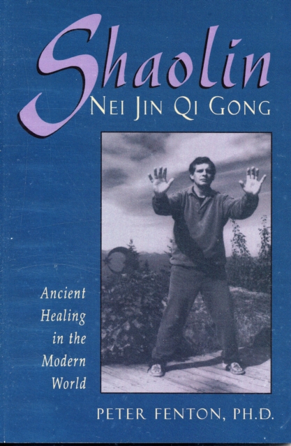 Shaolin Nei Jin Qi Gong : Ancient Healing in the Modern World, Paperback / softback Book