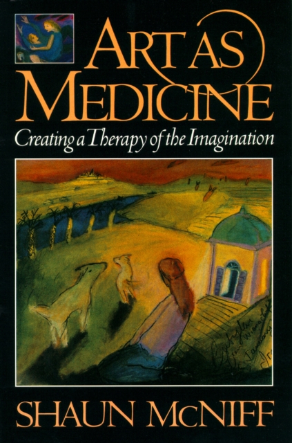 Art as Medicine : Creating a Therapy of the Imagination, Paperback / softback Book