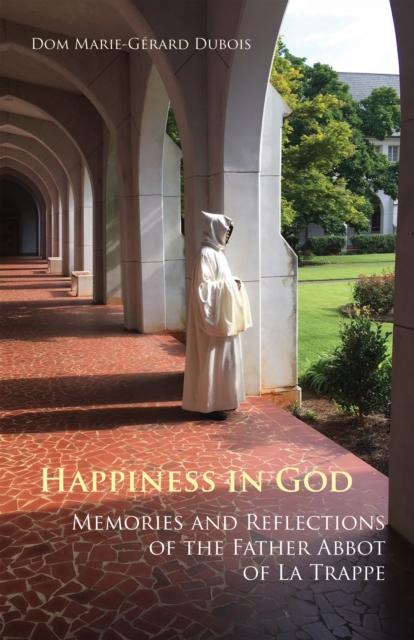 Happiness in God : Memories and Reflections of the Father Abbot of La Trappe, EPUB eBook