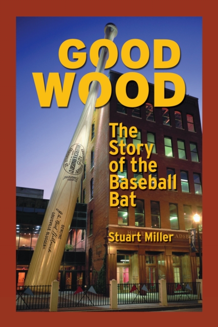 Good Wood: The Story of the Baseball Bat, EPUB eBook