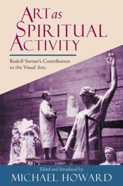 Art as Spiritual Activity : Lectures and Writings by Rudolf Steiner, Paperback / softback Book